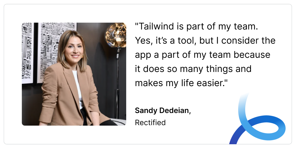 Sandy Dedeian의 헤드샷 및 인용문: "Tailwind는 내 팀의 일부입니다. 예, 그것은 도구입니다. 하지만 앱이 많은 일을 하고 내 삶을 더 쉽게 만들어주기 때문에 앱을 내 팀의 일부로 생각합니다." 샌디 데디안, 수정됨