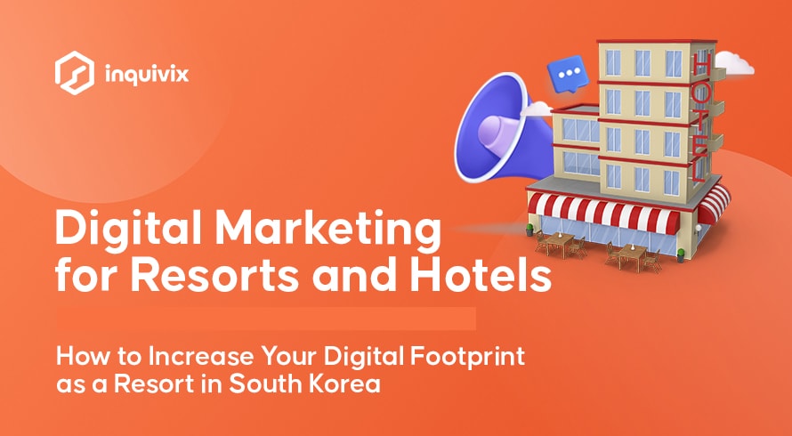 การตลาดดิจิทัลสำหรับรีสอร์ทและโรงแรม - วิธีเพิ่มรอยเท้าดิจิทัลของคุณในฐานะรีสอร์ทในเกาหลีใต้ | Inquivix