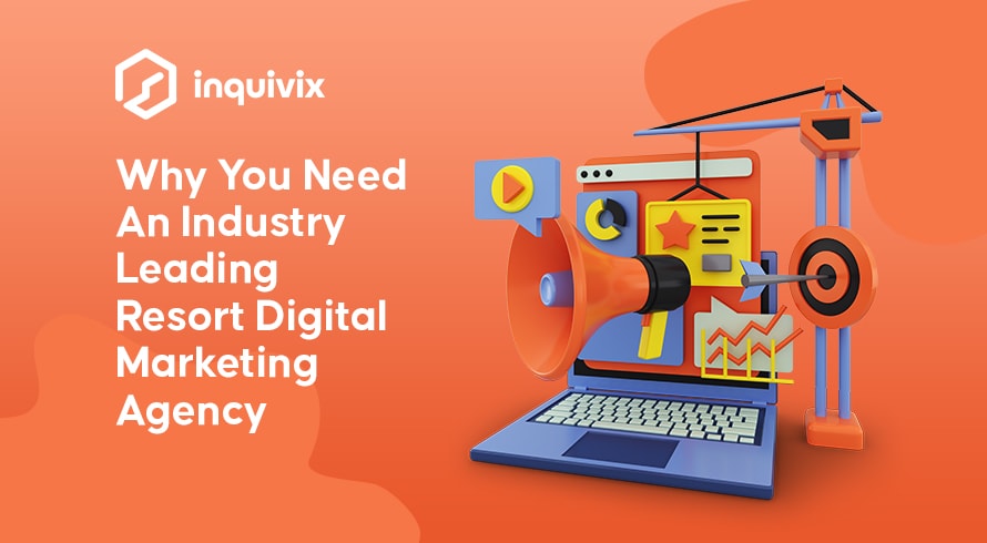 Por que você precisa de uma agência de marketing digital para resorts líder no setor | INQUIVIX