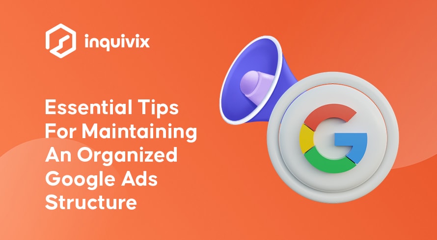 Wichtige Tipps für die Aufrechterhaltung einer organisierten Google Ads-Struktur | INQUIVIX