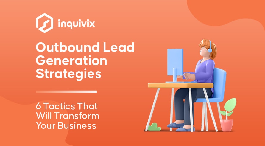 Outbound-Lead-Generierungsstrategien: 6 Taktiken, die Ihr Unternehmen verändern werden | INQUIVIX